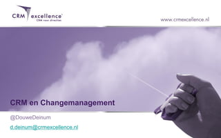 CRM en Changemanagement
@DouweDeinum
d.deinum@crmexcellence.nl
 
