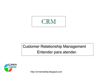 CRM Customer Relationship Management Entender para atender.  