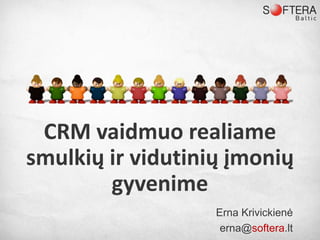 CRM vaidmuorealiamesmulkių ir vidutinių įmonių gyvenime Erna Krivickienė erna@softera.lt 