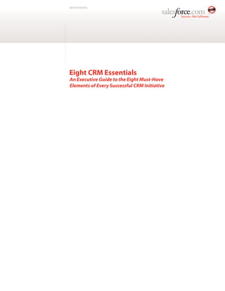 WHITEPAPER
Eight CRM Essentials
An Executive Guide to the Eight Must-Have
Elements of Every Successful CRM Initiative
 