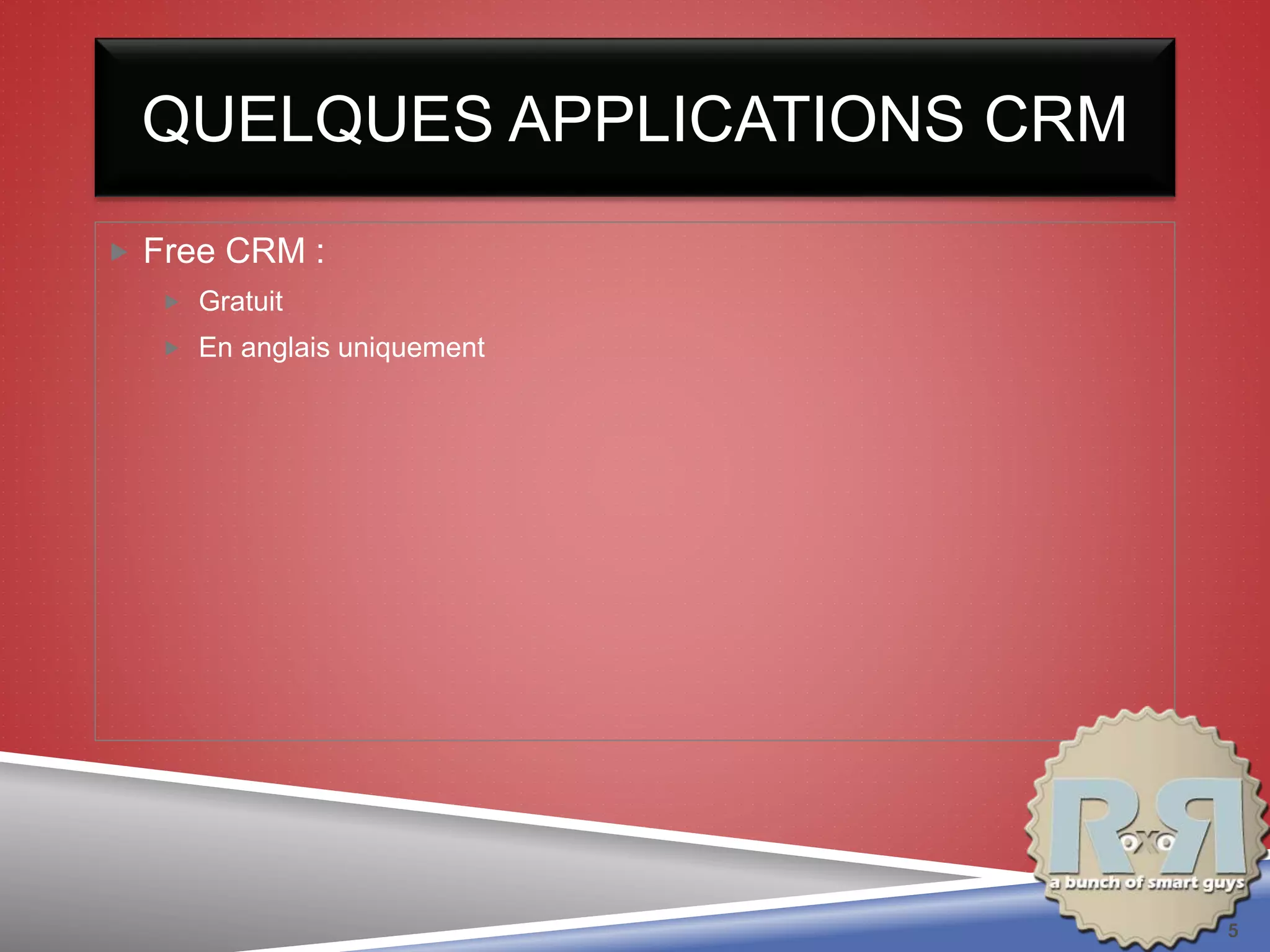  Free CRM :
 Gratuit
 En anglais uniquement
QUELQUES APPLICATIONS CRM
5
 