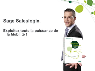 Sage Saleslogix,  Exploitez toute la puissance de la Mobilité ! 