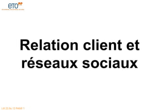 Relation client et
              réseaux sociaux

LE 23.04.12 PAGE 1
 