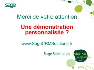 Merci de votre attention Une démonstration personnalisée ? www.SageCRMSolutions.fr 