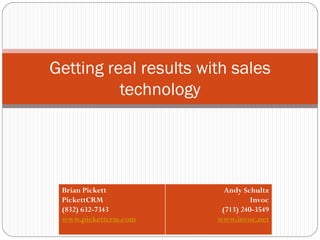 Getting real results with sales
          technology




 Brian Pickett           Andy Schultz
 PickettCRM                      Invoc
 (832) 632-7343         (713) 240-3549
 www.pickettcrm.com    www.invoc.net
 