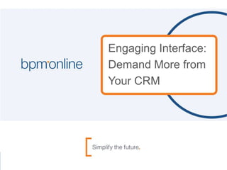 Engaging Interface:
Demand More from
Your CRM
 