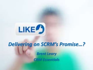 Delivering on SCRM’s Promise…? Brent Leary CRM Essentials 