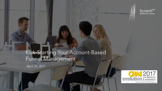1
Kick-Starting Your Account-Based
Funnel Management
April 24, 2017
 