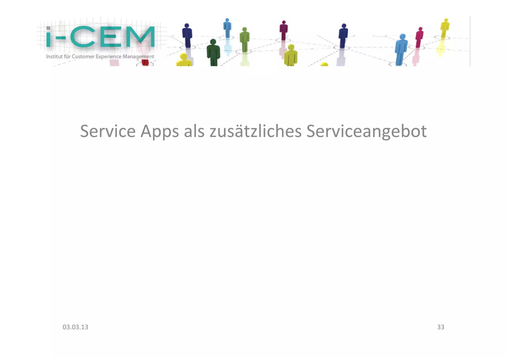 Service	
  Apps	
  als	
  zusätzliches	
  Serviceangebot	
  
                                      	
  




03.03.13	
                                                            33	
  
 