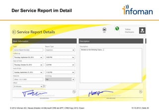 Zusammenfassung



WINDOWS 8 (CRM) APPS

• Apps … sind praktisch
  und ergänzen Anwendungen

• “Windows 8 ist
  Revolution statt Evolution”

  •     Revolution des Arbeitens

  •     Revolution der
        Benutzerfreundlichkeit

  •     Revolution der Geräte-
        Unabhängigkeit

• Microsoft CRM und Windows 8
  ermöglichen „neues Arbeiten“

• Ausblick: Corporate App Store

© 2012 Infoman AG | Neues Arbeiten mit Microsoft CRM als APP | CRM Expo 2012, Essen   26.10.2012 | Seite 20
 