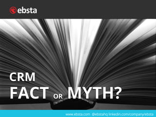 www.ebsta.com @ebstahq linkedin.com/company/ebsta
CRM
FACT OR MYTH?
CRM
FACT OR MYTH?
 