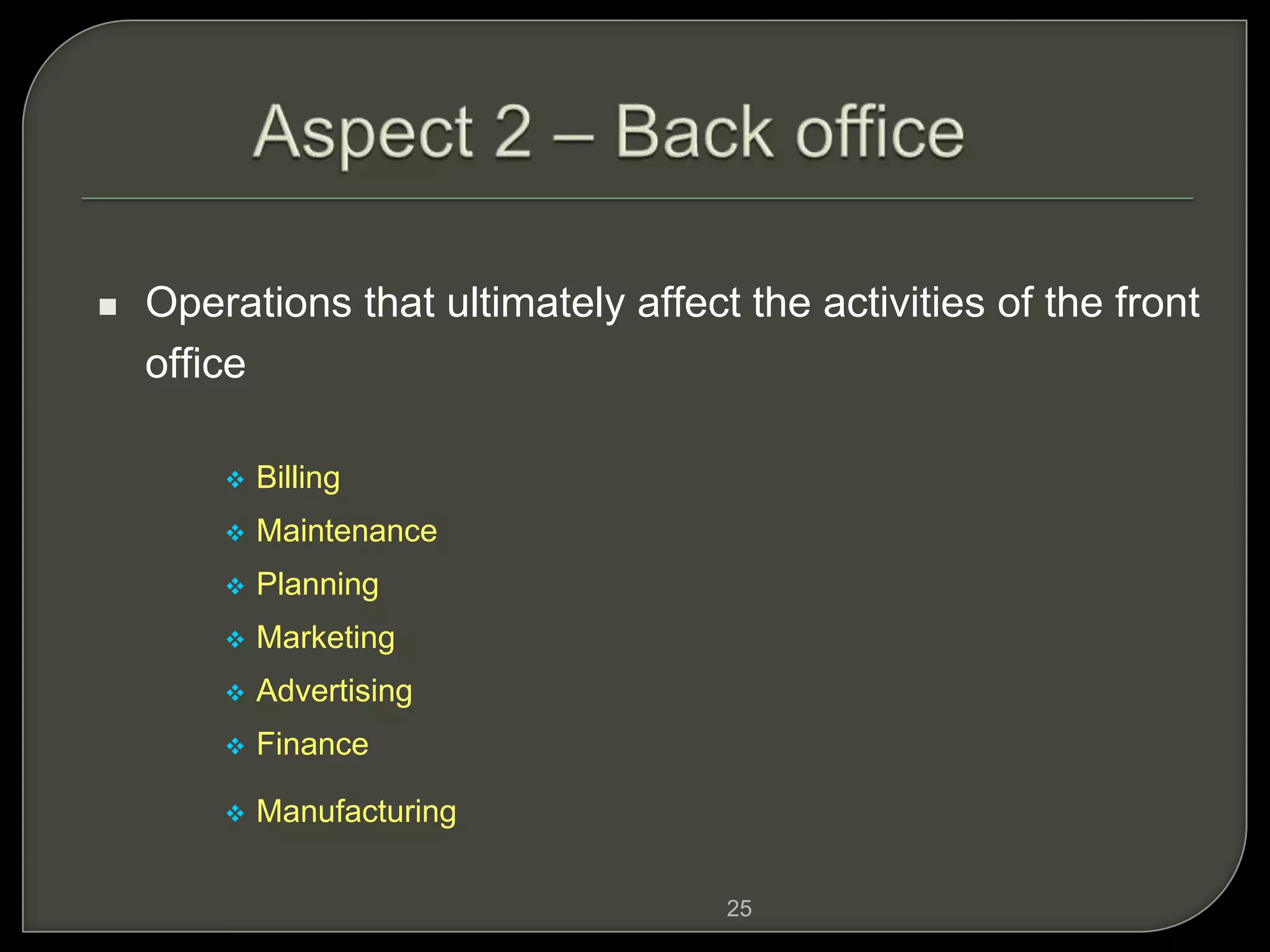 25
 Operations that ultimately affect the activities of the front
office
 Billing
 Maintenance
 Planning
 Marketing
 Advertising
 Finance
 Manufacturing
 