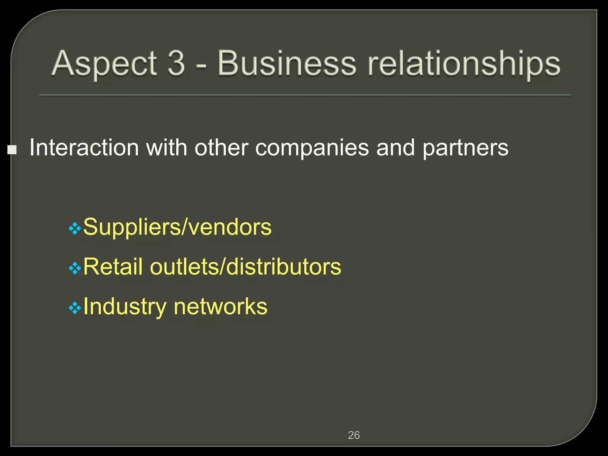 26
 Interaction with other companies and partners
Suppliers/vendors
Retail outlets/distributors
Industry networks
 