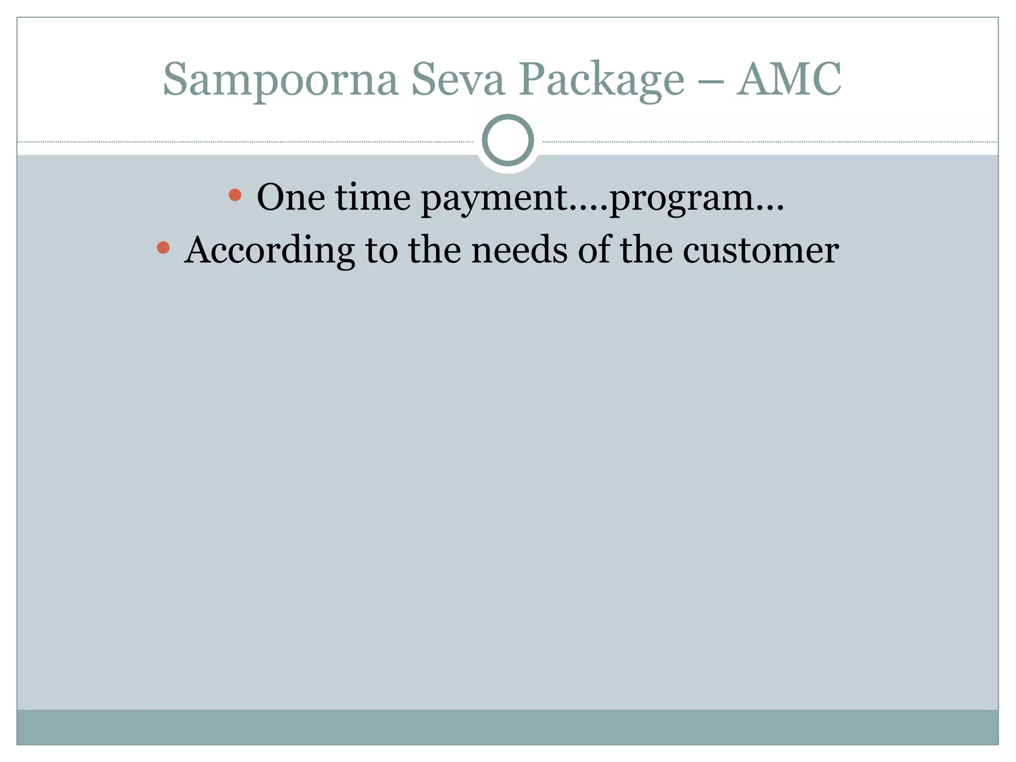 Sampoorna Seva Package – AMC  One time payment....program... According to the needs of the customer  