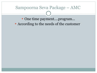 Sampoorna Seva Package – AMC  One time payment....program... According to the needs of the customer  