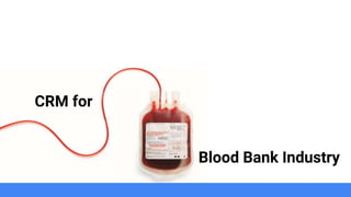 CRM for
Blood Bank Industry
 