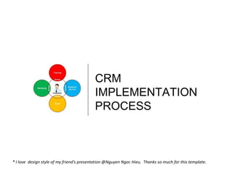 CRM
                                           IMPLEMENTATION
                                           PROCESS



* I love design style of my friend’s presentation @Nguyen Ngoc Hieu. Thanks so much for this template.
 