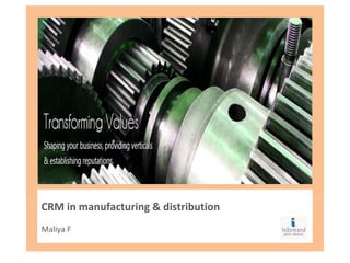 CRM in manufacturing & distribution
Maliya F
 