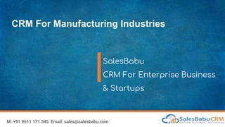 CRM For Manufacturing Industries
SalesBabu
CRM For Enterprise Business
& Startups
M: +91 9611 171 345 Email: sales@salesbabu.com
 