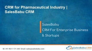 CRM for Pharmaceutical Industry |
SalesBabu CRM
SalesBabu
CRM For Enterprise Business
& Startups
M: +91 9611 171 345 Email: sales@salesbabu.com
 