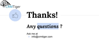 Any questions ?
Ask me at
◉ info@crmtiger.com
Thanks!
 