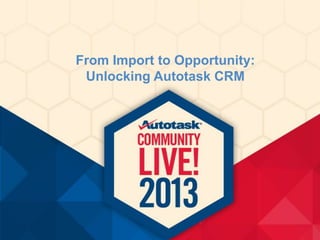 From Import to Opportunity:
Unlocking Autotask CRM

 