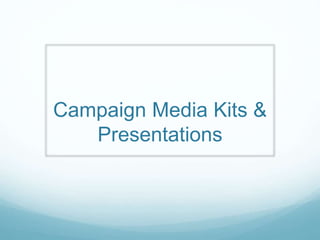 Campaign Media Kits &
Presentations
 