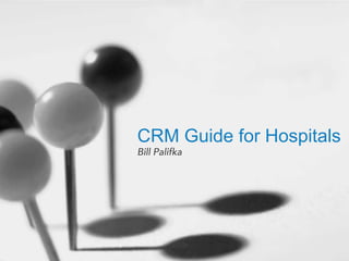 CRM Guide for HospitalsBill Palifka 