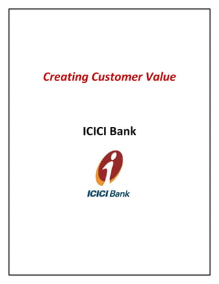Creating Customer Value
ICICI Bank
 