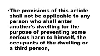 •The provisions of this article
shall not be applicable to any
person who shall enter
another's dwelling for the
purpose of preventing some
serious harm to himself, the
occupants of the dwelling or
a third person,
 