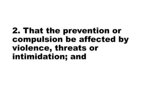 2. That the prevention or
compulsion be affected by
violence, threats or
intimidation; and
 