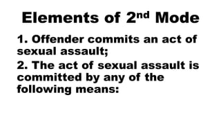Elements of 2nd Mode
1. Offender commits an act of
sexual assault;
2. The act of sexual assault is
committed by any of the
following means:
 