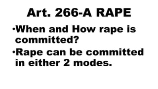 Art. 266-A RAPE
•When and How rape is
committed?
•Rape can be committed
in either 2 modes.
 
