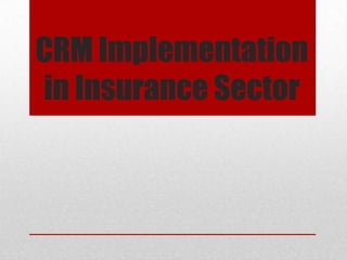 CRM Implementation
in Insurance Sector
 