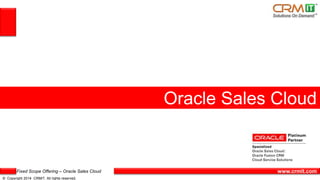 Fixed Scope Offering – Oracle Sales Cloud
© Copyright 2014 CRMIT. All rights reserved.
www.crmit.com
Oracle Sales Cloud
 