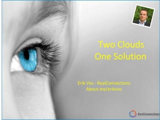Two Clouds  One Solution Erik Vos - RealConnections About.me/erikvos 