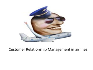 Customer Relationship Management in airlines
 