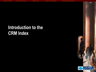 State of CRM Case for Change CRM Index Index Peer Results Roadmap to Success 
FSI 
Introduction to the 
CRM Index 
 