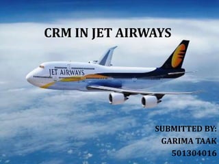 CRM IN JET AIRWAYS
SUBMITTED BY:
GARIMA TAAK
501304016
 