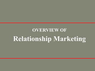 OVERVIEW OF
Relationship Marketing
 