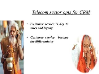 Telecom sector opts for CRM

• Customer service is Key to
  sales and loyalty

• Customer service     become
  the differentiator
 