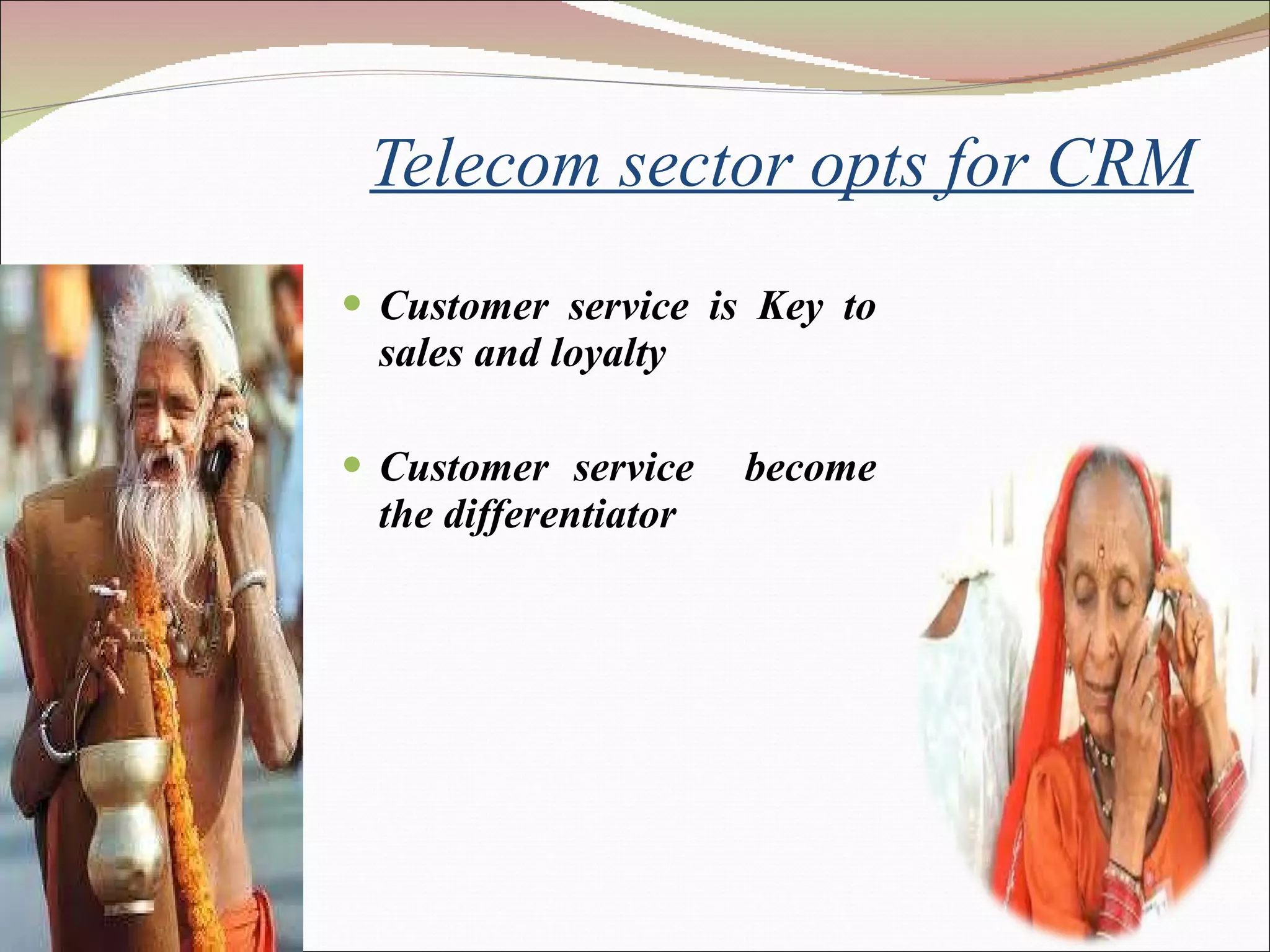 Telecom sector opts for CRM Customer service is Key to sales and loyalty Customer service  become the differentiator 
