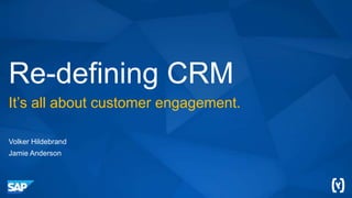 Re-defining CRM
It’s all about customer engagement.
Volker Hildebrand
Jamie Anderson
 