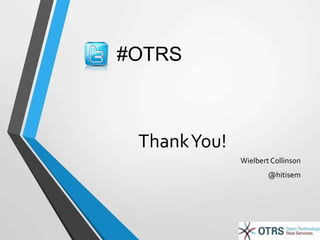Thank You! 
Wielbert Collinson 
@hitisem 
#OTRS 
