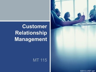 Customer
Relationship
Management


      MT 115

               ©2012 LHST sarl
 