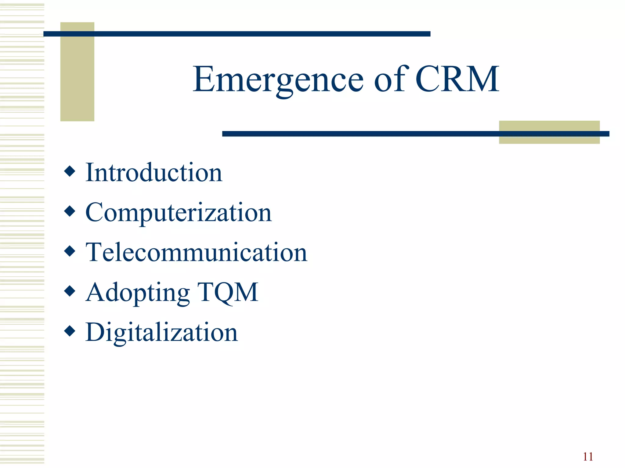 Emergence of CRM
 Introduction
 Computerization
 Telecommunication
 Adopting TQM
 Digitalization
11
 