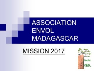 ASSOCIATION
ENVOL
MADAGASCAR
MISSION 2017
 