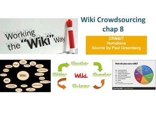 Wiki Crowdsourcing
      chap 8
           CRM&IT
          Humdiana
   Source by Paul Greenberg
 
