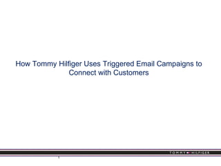 1
How Tommy Hilfiger Uses Triggered Email Campaigns to
Connect with Customers
 