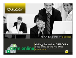 Quilogy Dynamics® CRM Online
It’s as simple as One-Two-Three
02.05.2009
 